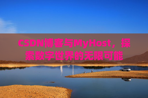CSDN博客与MyHost，探索数字世界的无限可能